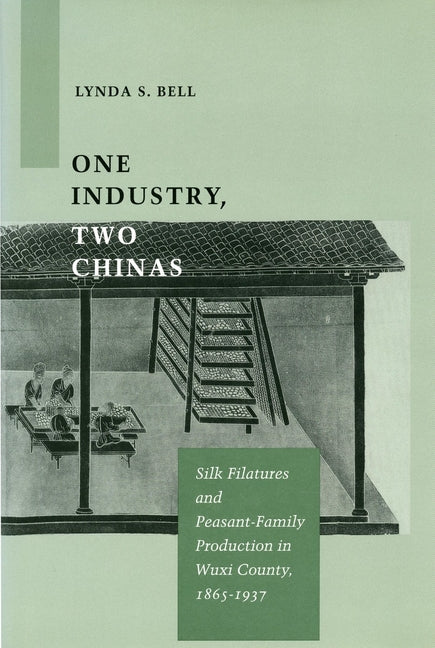 One Industry, Two Chinas: Silk Filatures and Peasant-Family Production in Wuxi County, 1865-1937 - Ingram