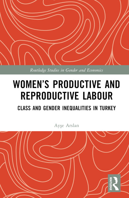 Women's Productive and Reproductive Labour: Class and Gender Inequalities in Turkey - Ingram
