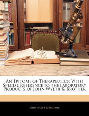 Epitome of Therapeutics: With Special Reference to the Laboratory Products of John Wyeth & Brother - Ingram