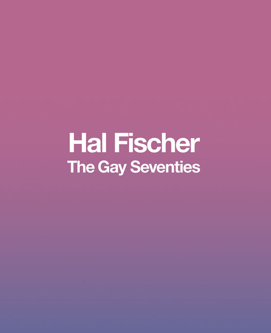 Hal Fischer: The Gay Seventies - Ingram