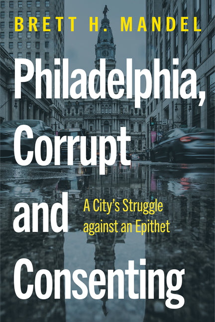 Philadelphia, Corrupt and Consenting: A City's Struggle Against an Epithet - Ingram