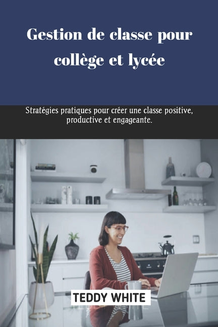 Gestion de classe pour collège et lycée: Stratégies pratiques pour créer une classe positive, productive et engageante. - Ingram