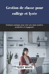 Gestion de classe pour collège et lycée: Stratégies pratiques pour créer une classe positive, productive et engageante. - Ingram