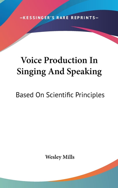 Voice Production In Singing And Speaking: Based On Scientific Principles - Ingram