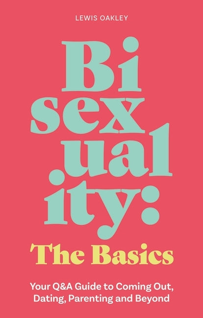 Bisexuality: The Basics: Your Q&A Guide to Coming Out, Dating, Parenting and Beyond - Ingram