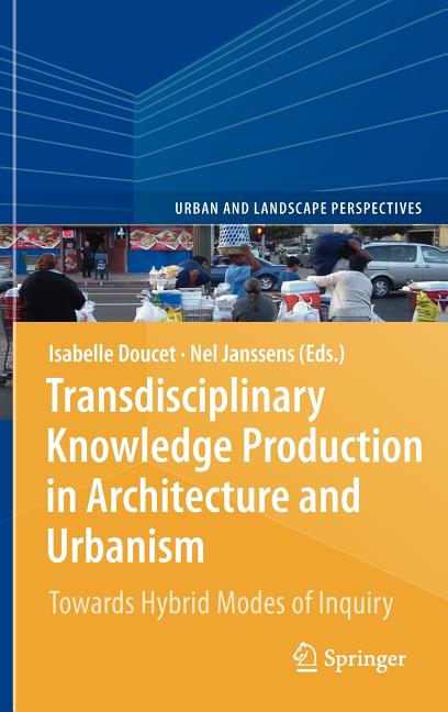 Transdisciplinary Knowledge Production in Architecture and Urbanism: Towards Hybrid Modes of Inquiry - Ingram