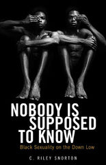 Nobody Is Supposed to Know: Black Sexuality on the Down Low - Ingram