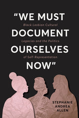 "We Must Document Ourselves Now": Black Lesbian Cultural Legacies and the Politics of Self-Representation - Ingram