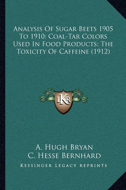 Analysis Of Sugar Beets 1905 To 1910; Coal-Tar Colors Used In Food Products; The Toxicity Of Caffeine (1912) - Ingram