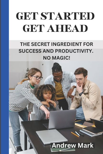 Get Started Get Ahead: The Secret Ingredient for Success and Productivity. No Magic! - Ingram
