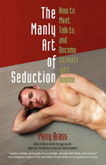 Manly Art of Seduction: How to Meet, Talk To, and Become Intimate with Anyone - Ingram