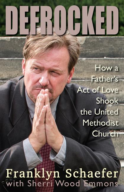 Defrocked: How a Father's Act of Love Shook the United Methodist Church - Ingram