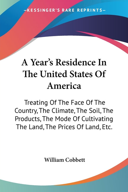 Year's Residence In The United States Of America: Treating Of The Face Of The Country, The Climate, The Soil, The Products, The Mode Of Cultivating Th - Ingram