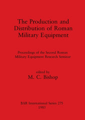 Production and Distribution of Roman Military Equipment: Proceedings of the Second Roman Military Equipment Research Seminar - Ingram
