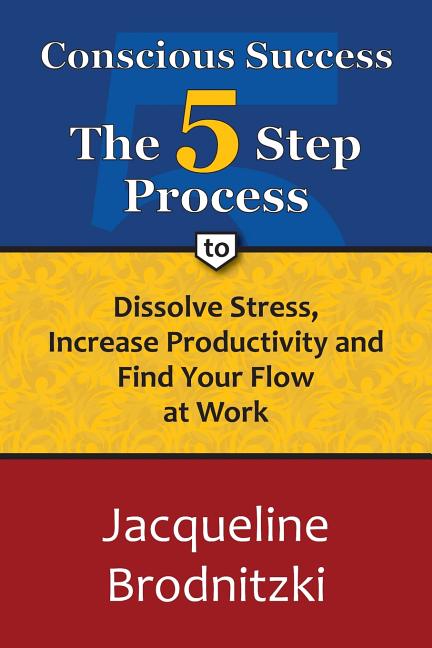 Conscious Success: The 5-Step Process To Dissolve Stress, Increase Productivity and Find Your Flow at Work - Ingram