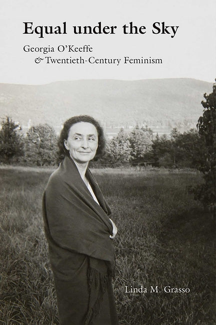 Equal Under the Sky: Georgia O'Keeffe and Twentieth-Century Feminism - Ingram