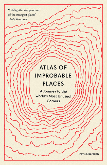 Atlas of Improbable Places: A Journey to the World's Most Unusual Corners - Ingram