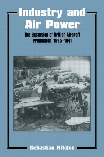 Industry and Air Power: The Expansion of British Aircraft Production, 1935-1941 - Ingram