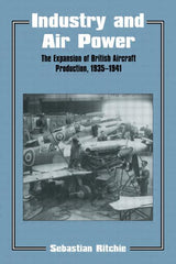 Industry and Air Power: The Expansion of British Aircraft Production, 1935-1941 - Ingram