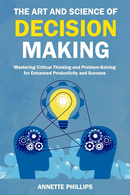 Art and Science of Decision-Making: Mastering Critical Thinking and Problem-Solving for Enhanced Productivity and Success - Ingram