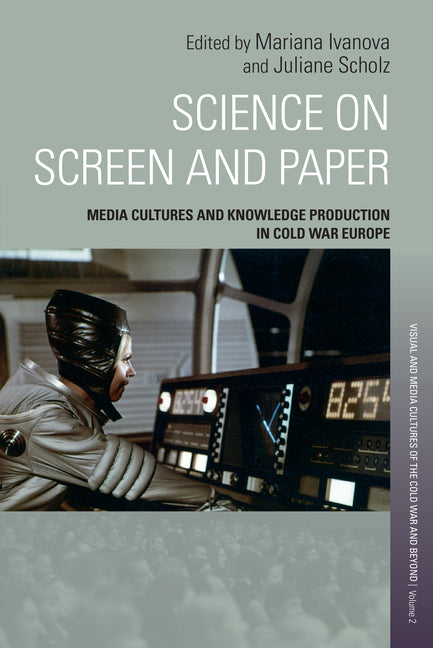 Science on Screen and Paper: Media Cultures and Knowledge Production in Cold War Europe - Ingram