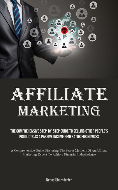 Affiliate Marketing: The Comprehensive Step-By-Step Guide To Selling Other People's Products As A Passive Income Generator For Novices (A C - Ingram
