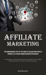 Affiliate Marketing: The Comprehensive Step-By-Step Guide To Selling Other People's Products As A Passive Income Generator For Novices (A C - Ingram