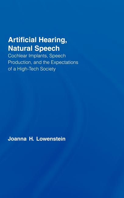 Artificial Hearing, Natural Speech: Cochlear Implants, Speech Production, and the Expectations of a High-Tech Society - Ingram