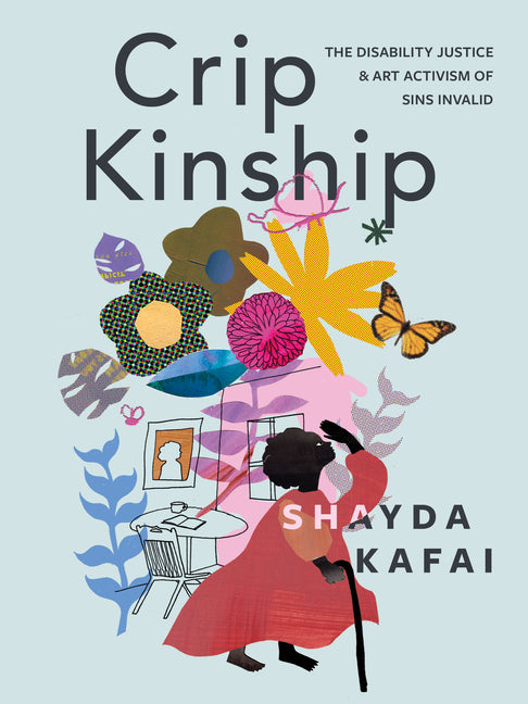 Crip Kinship: The Disability Justice & Art Activism of Sins Invalid - Ingram