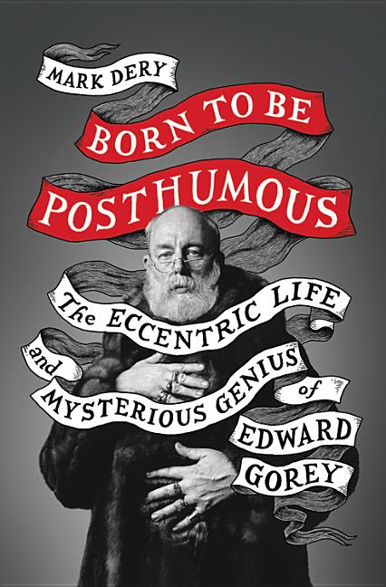 Born to Be Posthumous: The Eccentric Life and Mysterious Genius of Edward Gorey - Ingram