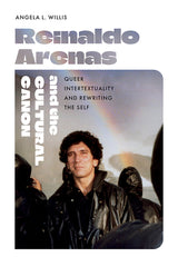 Reinaldo Arenas and the Cultural Canon: Queer Intertextuality and Rewriting the Self - Ingram