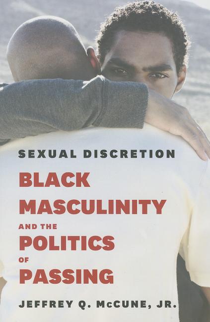 Sexual Discretion: Black Masculinity and the Politics of Passing - Ingram