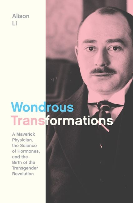 Wondrous Transformations: A Maverick Physician, the Science of Hormones, and the Birth of the Transgender Revolution - Ingram