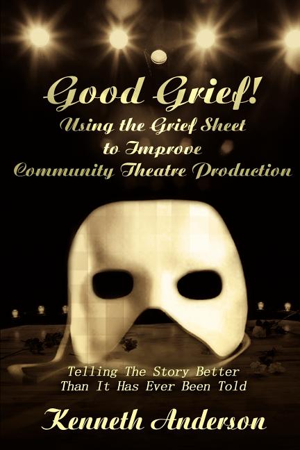 Good Grief! Using the Grief Sheet to Improve Community Theatre Production: Telling The Story Better Than It Has Ever Been Told - Ingram