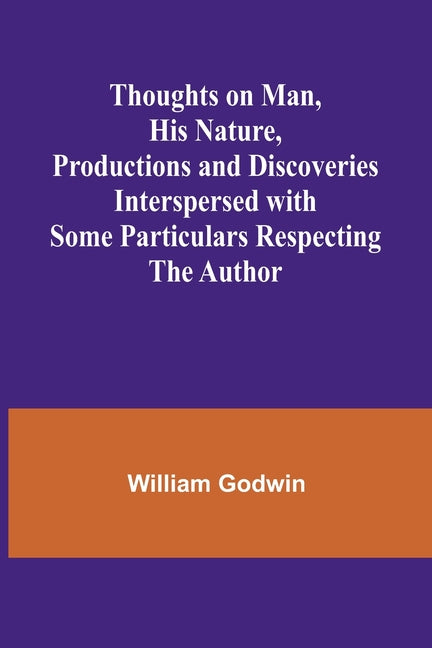 Thoughts on Man, His Nature, Productions and Discoveries Interspersed with Some Particulars Respecting the Author - Ingram