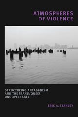 Atmospheres of Violence: Structuring Antagonism and the Trans/Queer Ungovernable - Ingram