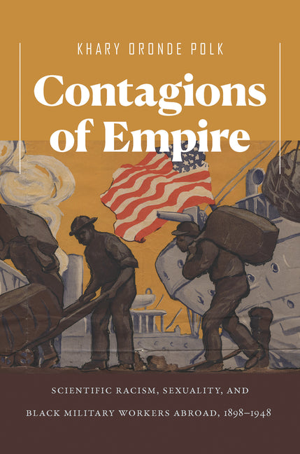Contagions of Empire: Scientific Racism, Sexuality, and Black Military Workers Abroad, 1898-1948 - Ingram