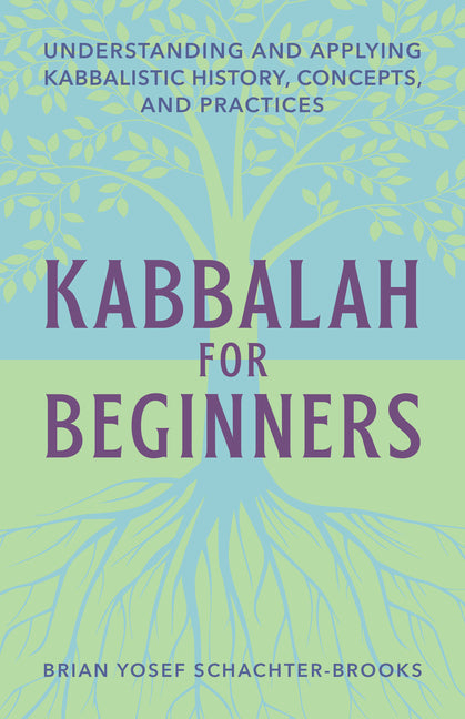 Kabbalah for Beginners: Understanding and Applying Kabbalistic History, Concepts, and Practices - Ingram