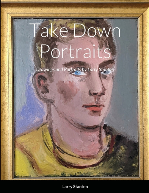 Take Down Portraits: Drawings and Portraits by Larry Stanton - Ingram