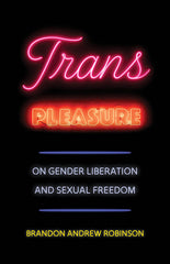 Trans Pleasure: On Gender Liberation and Sexual Freedom - Ingram