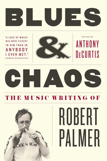 Blues & Chaos: The Music Writing of Robert Palmer - Ingram