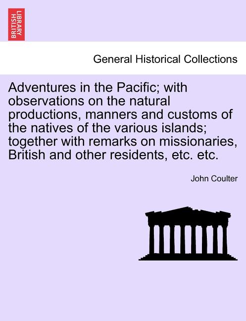Adventures in the Pacific; With Observations on the Natural Productions, Manners and Customs of the Natives of the Various Islands; Together with Rema - Ingram