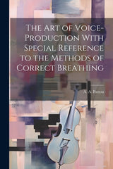 Art of Voice-Production With Special Reference to the Methods of Correct Breathing - Ingram