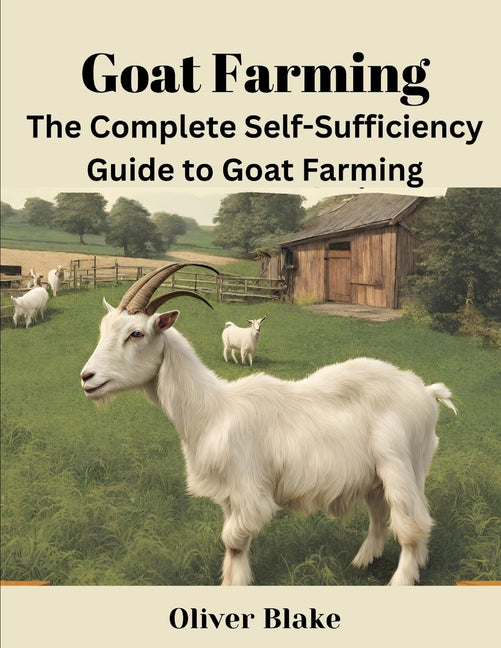 Complete Self-Sufficiency Guide to Goat Farming: Strategies for Success in Production and Marketing - Ingram