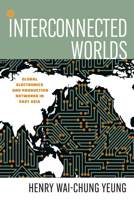 Interconnected Worlds: Global Electronics and Production Networks in East Asia - Ingram