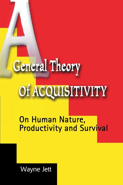 General Theory of Acquisitivity: On Human Nature, Productivity and Survival - Ingram