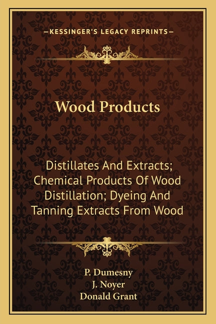 Wood Products: Distillates and Extracts; Chemical Products of Wood Distillation; Dyeing and Tanning Extracts from Wood - Ingram