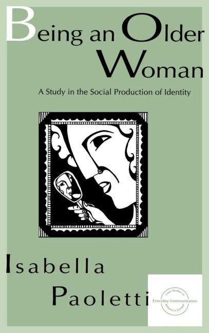Being An Older Woman: A Study in the Social Production of Identity - Ingram