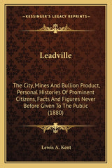 Leadville: The City, Mines And Bullion Product, Personal Histories Of Prominent Citizens, Facts And Figures Never Before Given To The Public (1880) - Ingram