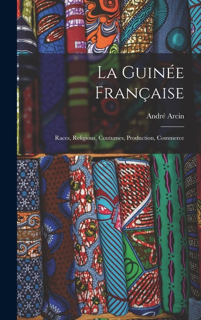 Guinée Française: Races, Religions, Coutumes, Production, Commerce - Ingram